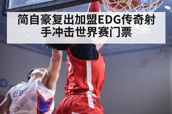 简自豪复出加盟EDG传奇射手冲击世界赛门票